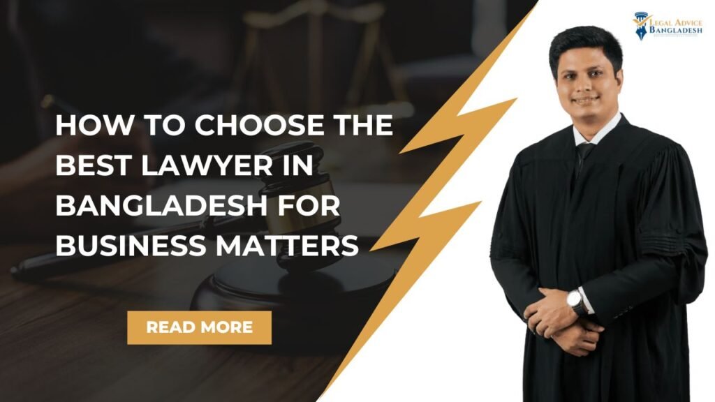 How to Choose the Best Lawyer in Bangladesh for Business Matters